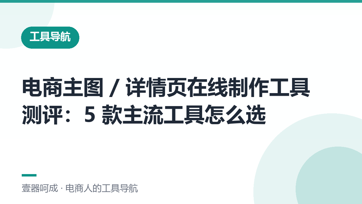 电商主图 / 详情页在线制作工具测评：5 款主流工具怎么选-壹器呵成