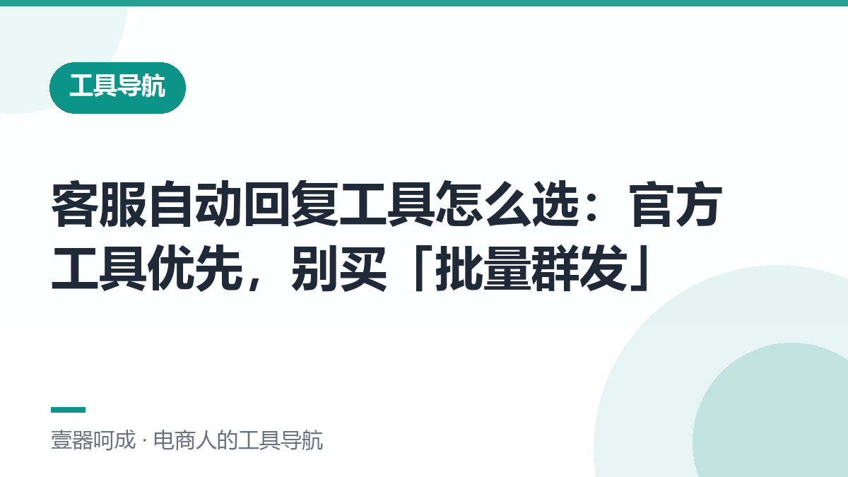 客服自动回复工具怎么选：官方工具优先，别买「批量群发」-壹器呵成