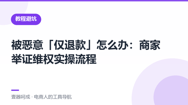 被恶意「仅退款」怎么办:商家举证维权实操流程-壹器呵成